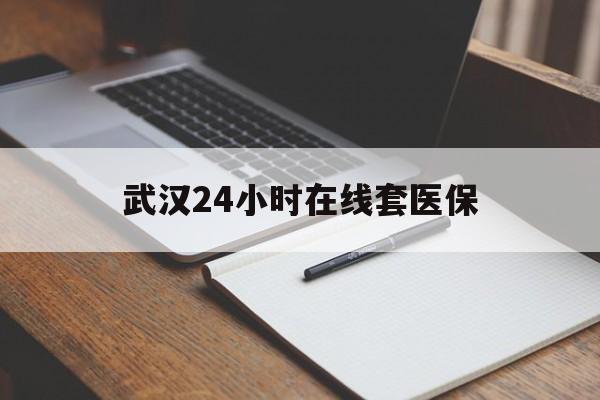 安宁最新武汉24小时在线套医保方法分析(最方便真实的安宁武汉医保服务方法)