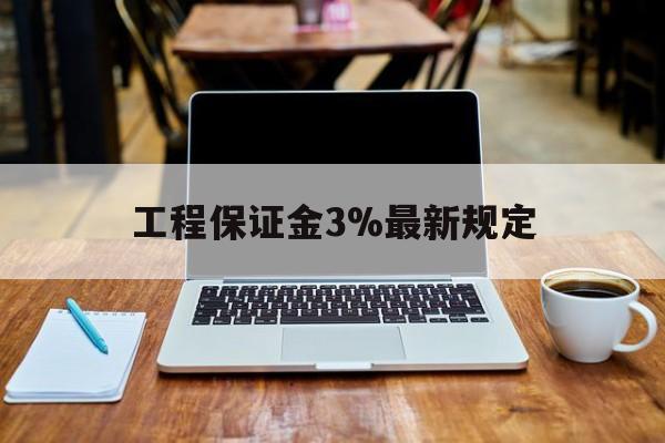 安宁最新工程保证金3%最新规定方法分析(最方便真实的安宁工程保证金一般要交多少钱多少方法)