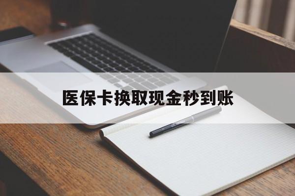 安宁最新医保卡换取现金秒到账方法分析(最方便真实的安宁收到银行承兑怎么换取现金方法)
