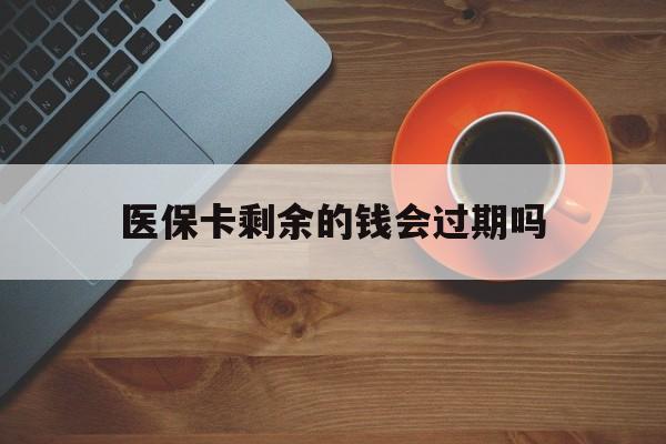 安宁最新医保卡剩余的钱会过期吗方法分析(最方便真实的安宁医保账户里面的钱会过期吗方法)