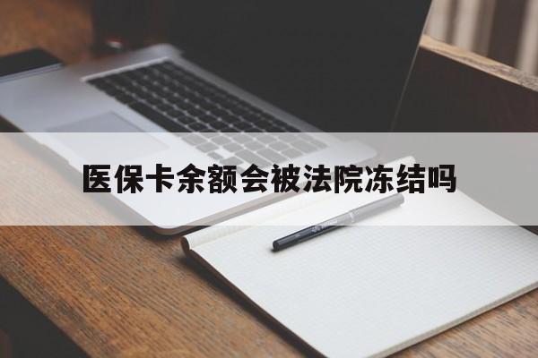 安宁最新医保卡余额会被法院冻结吗方法分析(最方便真实的安宁医保卡的钱能被执行吗方法)