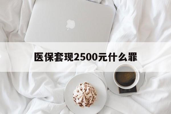 安宁最新医保套现2500元什么罪方法分析(最方便真实的安宁医保套现多少钱判刑方法)