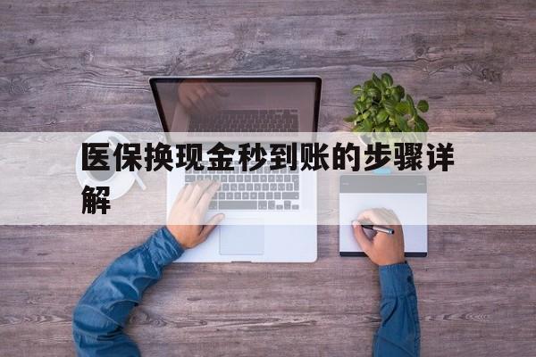 安宁最新医保换现金秒到账的步骤详解方法分析(最方便真实的安宁医保换现金可不可靠方法)